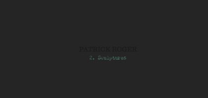 PATRICK ROGER | 2. Sculptures